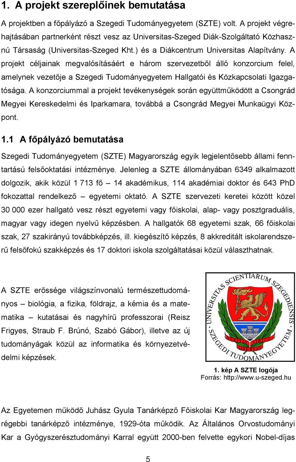 A projekt céljainak megvalósításáért e három szervezetből álló konzorcium felel, amelynek vezetője a Szegedi Tudományegyetem Hallgatói és Közkapcsolati Igazgatósága.