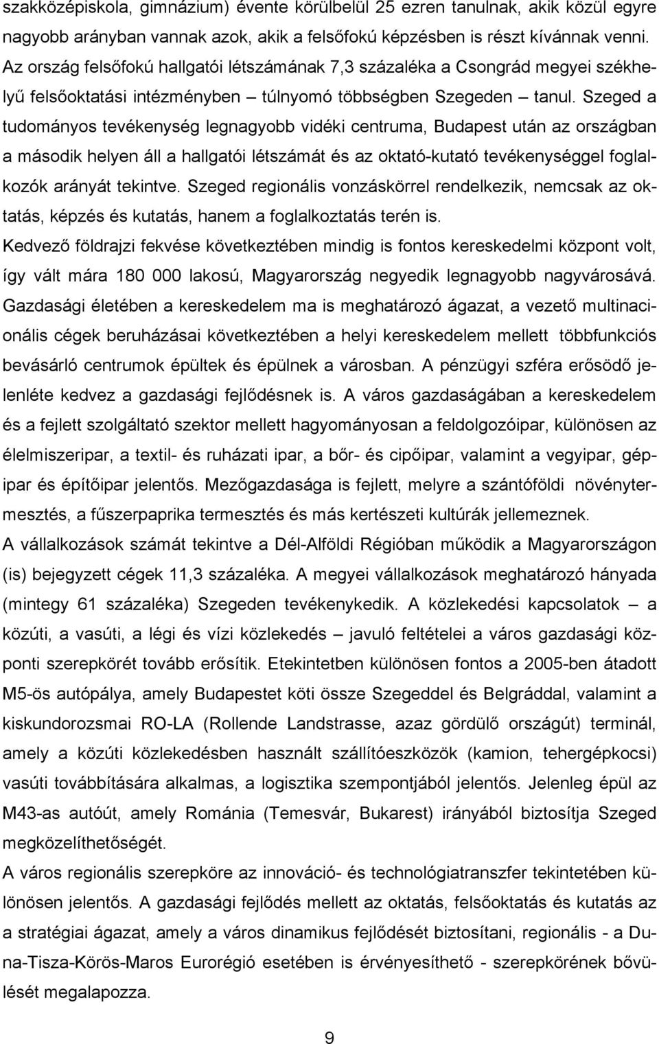 Szeged a tudományos tevékenység legnagyobb vidéki centruma, Budapest után az országban a második helyen áll a hallgatói létszámát és az oktató-kutató tevékenységgel foglalkozók arányát tekintve.