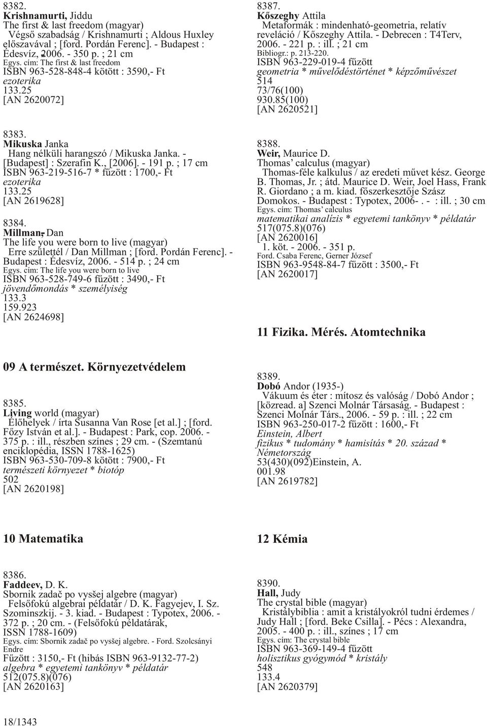 - 191 p. ; 17 cm ISBN 963-219-516-7 * fûzött : 1700,- Ft ezoterika 133.25 [AN 2619628] 8384. Millman, Dan The life you were born to live (magyar) Erre születtél / Dan Millman ; [ford. Pordán Ferenc].