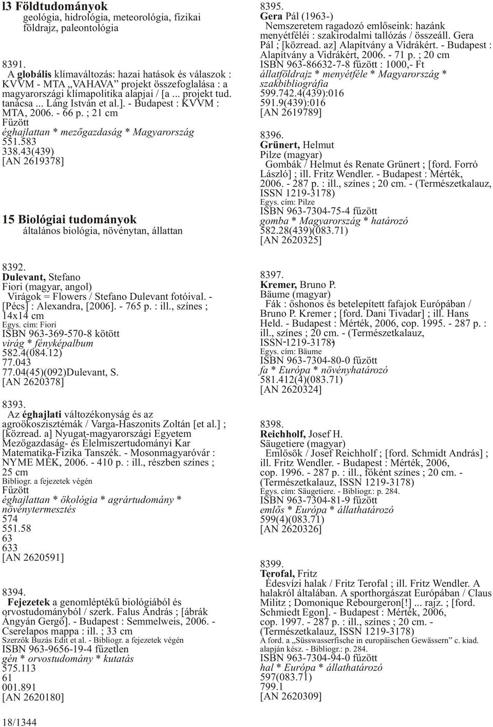 - Budapest : KVVM : MTA, 2006. - 66 p. ; 21 cm Fûzött éghajlattan * mezõgazdaság * Magyarország 551.583 338.43(439) [AN 2619378] 15 Biológiai tudományok általános biológia, növénytan, állattan 8392.