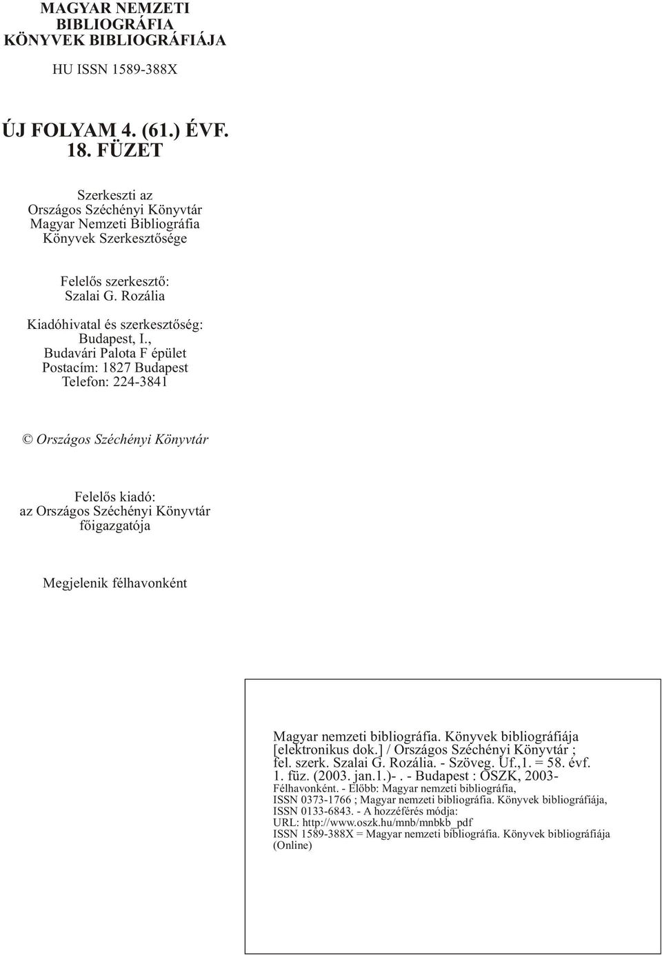 , Budavári Palota F épület Postacím: 1827 Budapest Telefon: 224-3841 Országos Széchényi Könyvtár Felelõs kiadó: az Országos Széchényi Könyvtár fõigazgatója Megjelenik félhavonként Magyar nemzeti