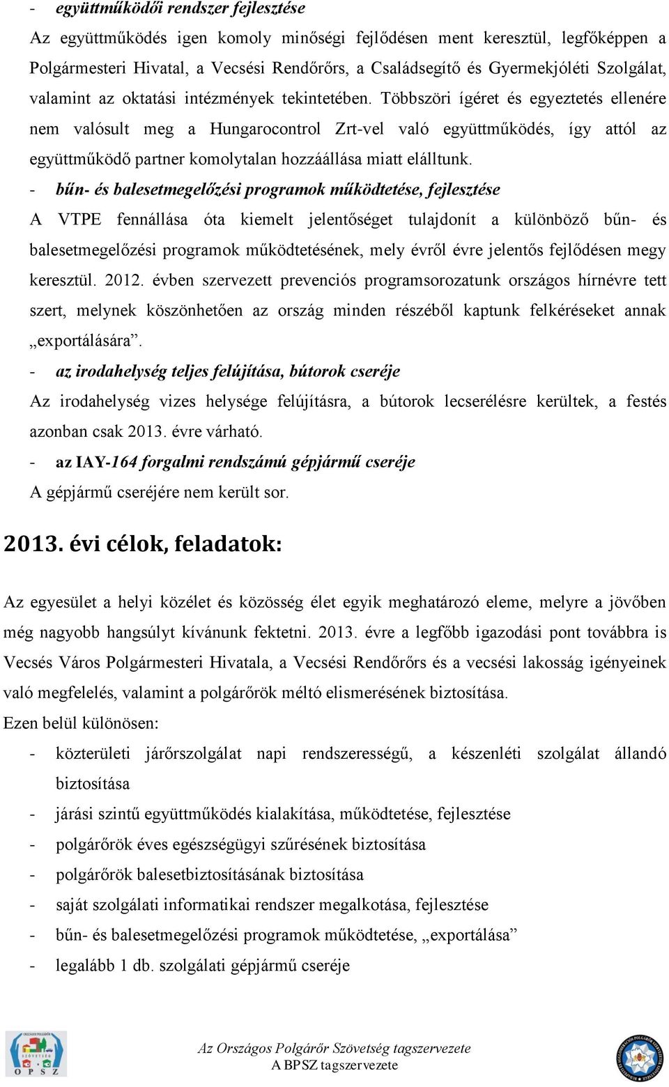 Többszöri ígéret és egyeztetés ellenére nem valósult meg a Hungarocontrol Zrt-vel való együttműködés, így attól az együttműködő partner komolytalan hozzáállása miatt elálltunk.