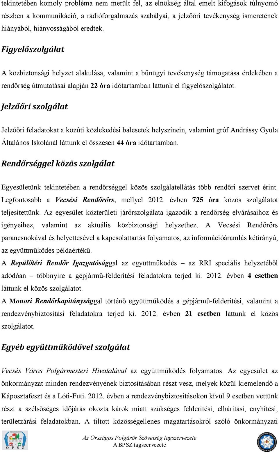 Figyelőszolgálat A közbiztonsági helyzet alakulása, valamint a bűnügyi tevékenység támogatása érdekében a rendőrség útmutatásai alapján óra időtartamban láttunk el figyelőszolgálatot.