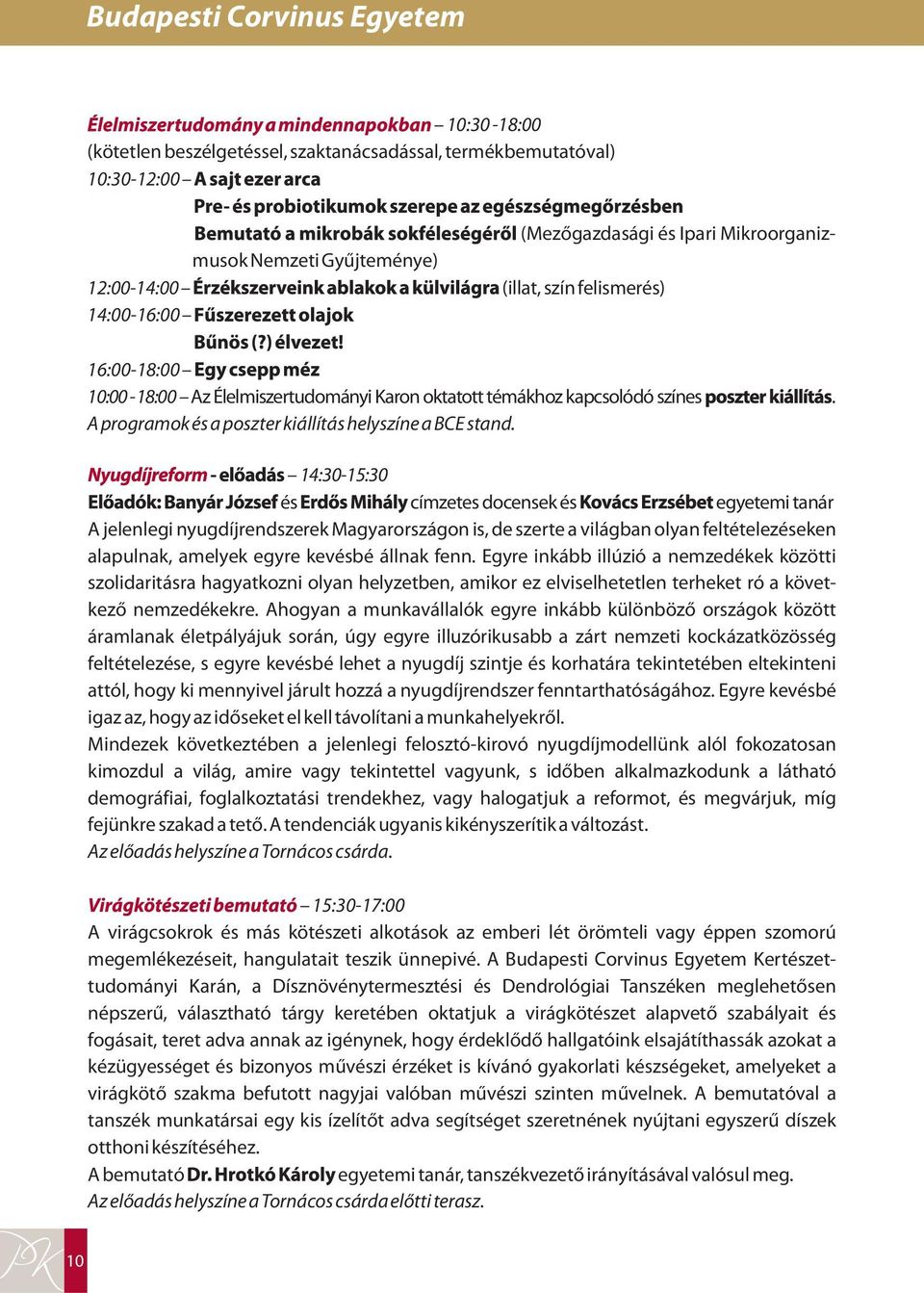 14:30-15:30 és címzetes docensek és egyetemi tanár A jelenlegi nyugdíjrendszerek Magyarországon is, de szerte a világban olyan feltételezéseken alapulnak, amelyek egyre kevésbé állnak fenn.