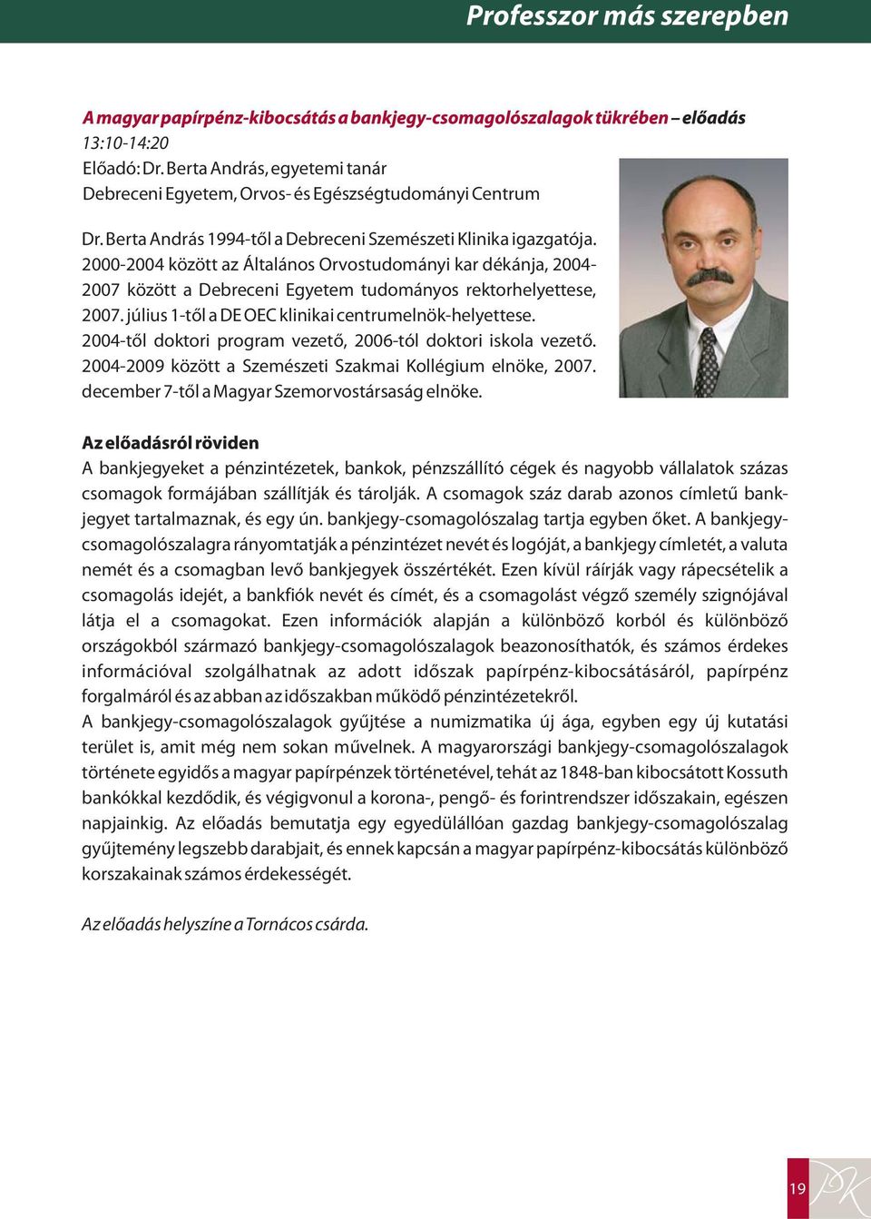 július 1-től a DE OEC klinikai centrumelnök-helyettese. 2004-től doktori program vezető, 2006-tól doktori iskola vezető. 2004-2009 között a Szemészeti Szakmai Kollégium elnöke, 2007.