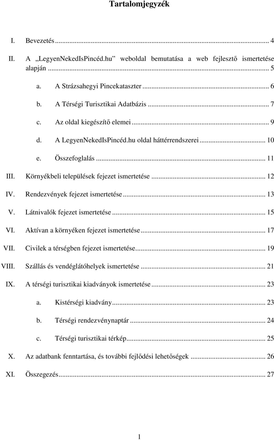 Rendezvények fejezet ismertetése... 13 V. Látnivalók fejezet ismertetése... 15 VI. Aktívan a környéken fejezet ismertetése... 17 VII. Civilek a térségben fejezet ismertetése... 19 VIII.