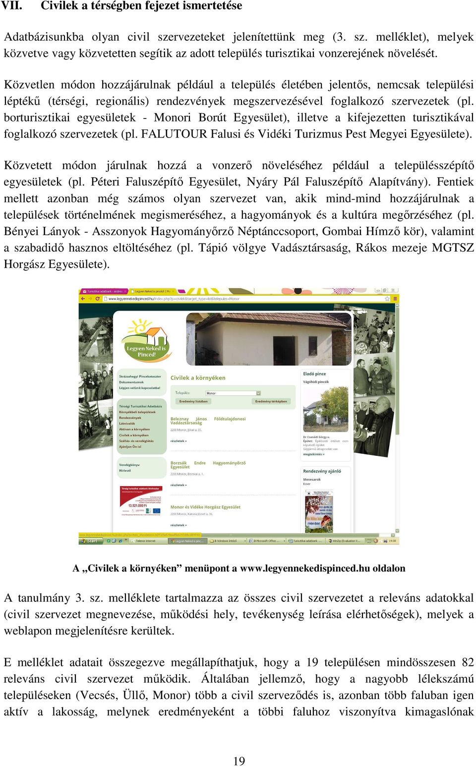 borturisztikai egyesületek - Monori Borút Egyesület), illetve a kifejezetten turisztikával foglalkozó szervezetek (pl. FALUTOUR Falusi és Vidéki Turizmus Pest Megyei Egyesülete).