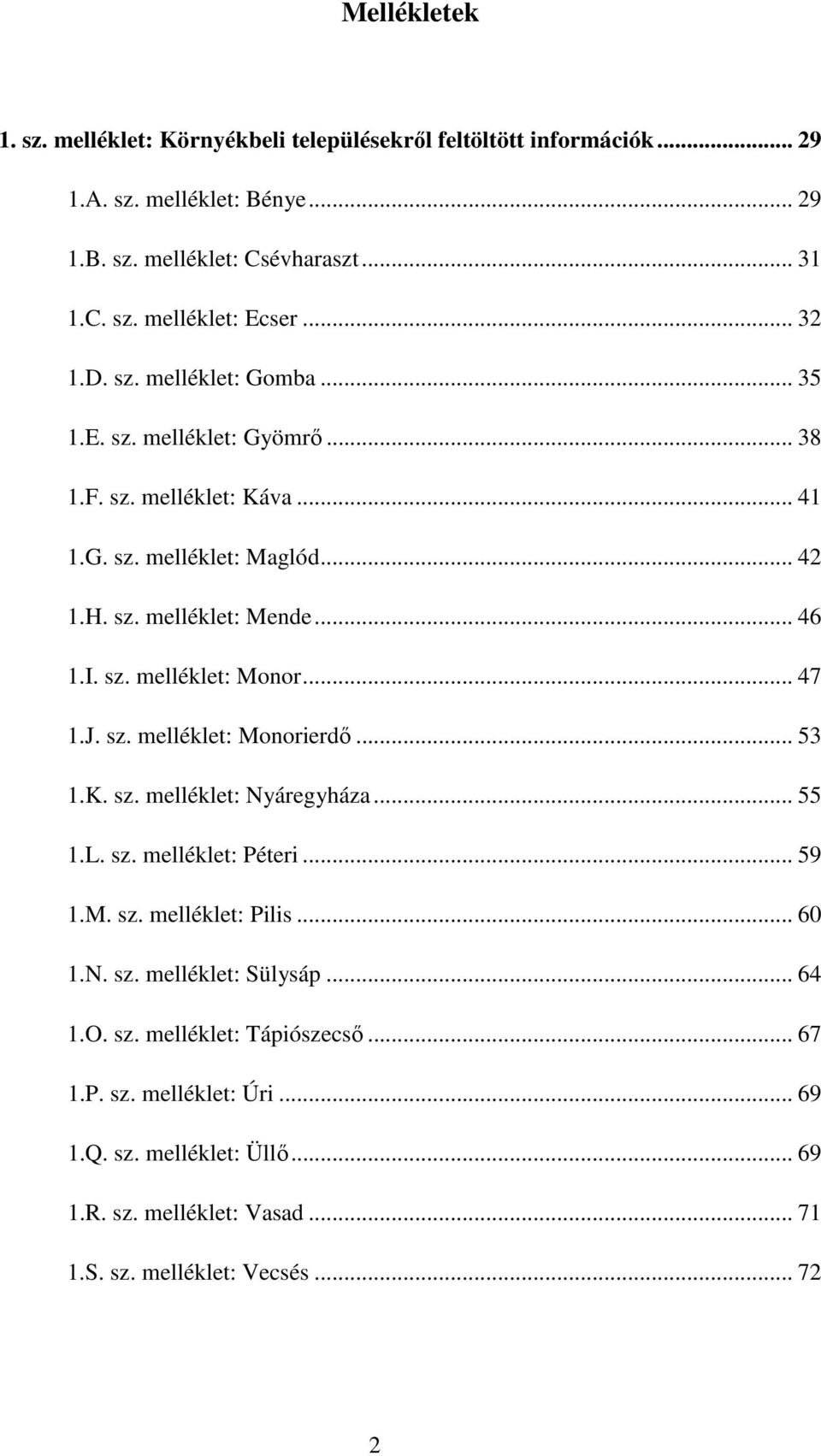 .. 47 1.J. sz. melléklet: Monorierdő... 53 1.K. sz. melléklet: Nyáregyháza... 55 1.L. sz. melléklet: Péteri... 59 1.M. sz. melléklet: Pilis... 60 1.N. sz. melléklet: Sülysáp... 64 1.