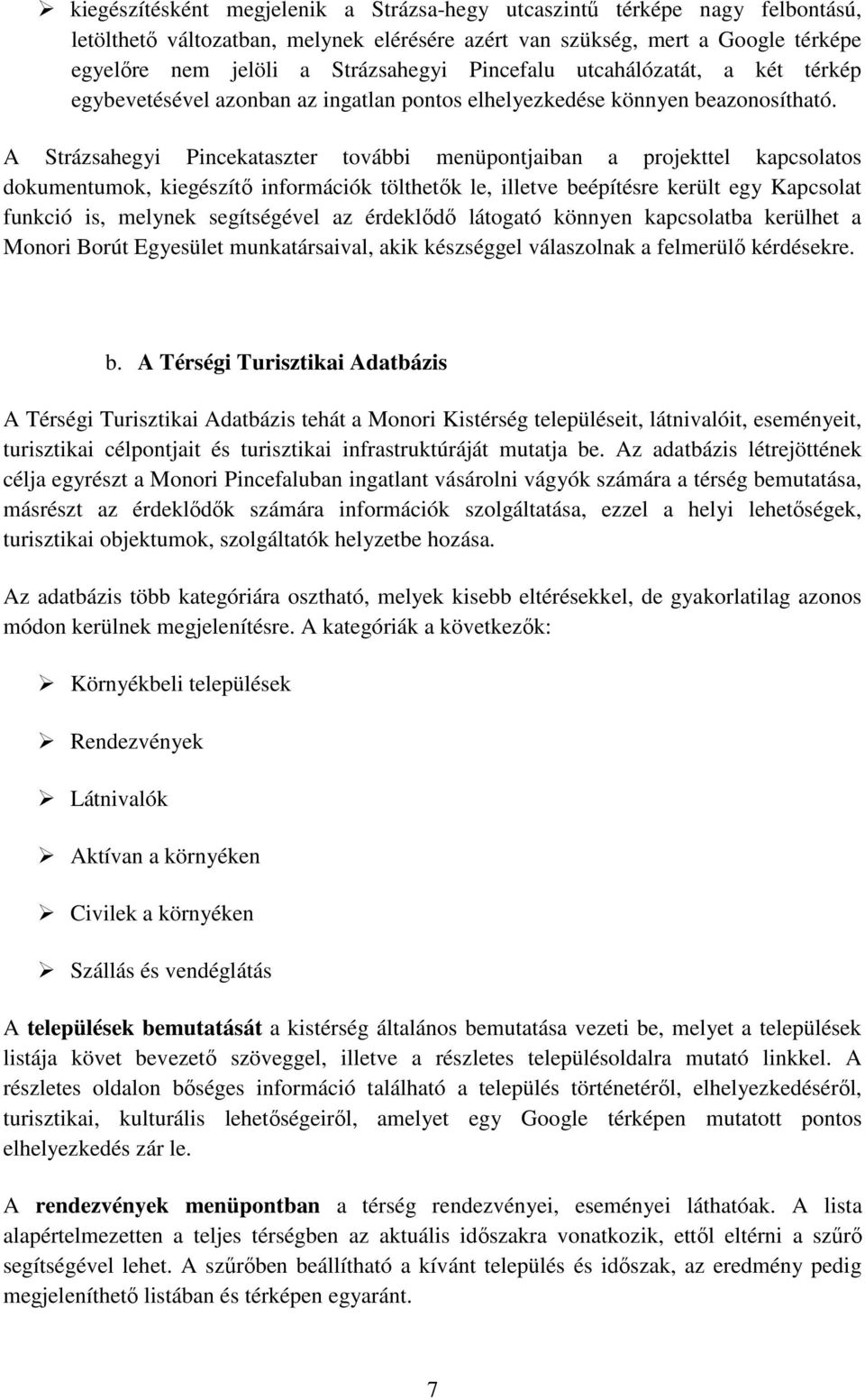 A Strázsahegyi Pincekataszter további menüpontjaiban a projekttel kapcsolatos dokumentumok, kiegészítő információk tölthetők le, illetve beépítésre került egy Kapcsolat funkció is, melynek