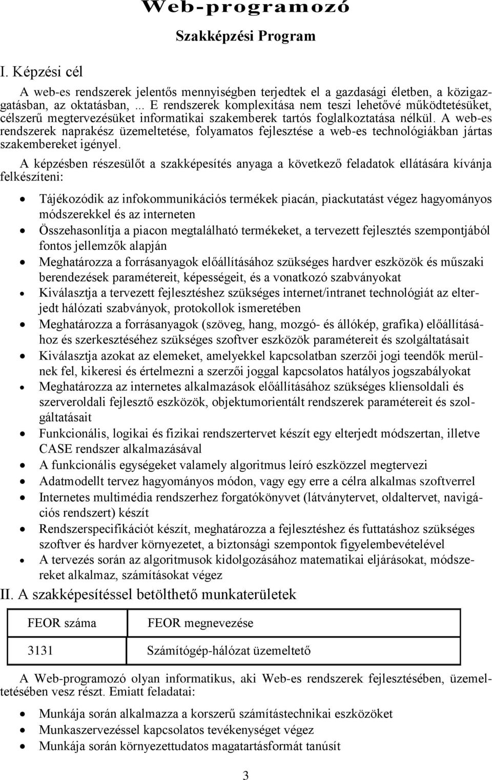 A web-es rendszerek naprakész üzemeltetése, folyamatos fejlesztése a web-es technológiákban jártas szakembereket igényel.