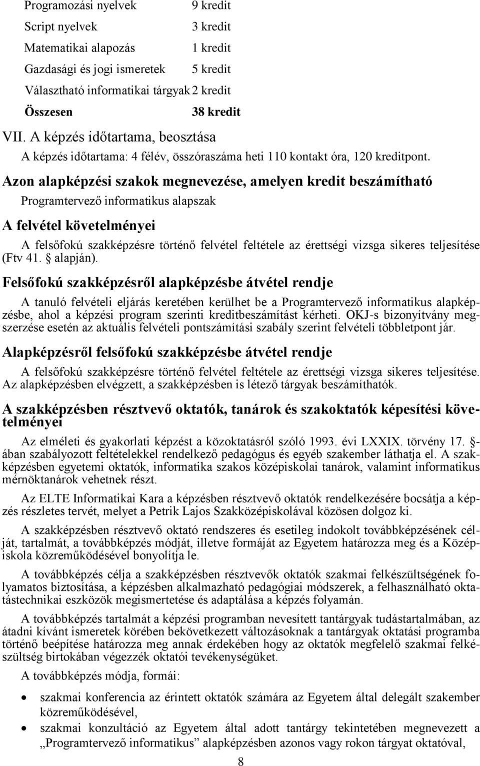 Azon alapképzési szakok megnevezése, amelyen kredit beszámítható Programtervező informatikus alapszak A felvétel követelményei A felsőfokú szakképzésre történő felvétel feltétele az érettségi vizsga