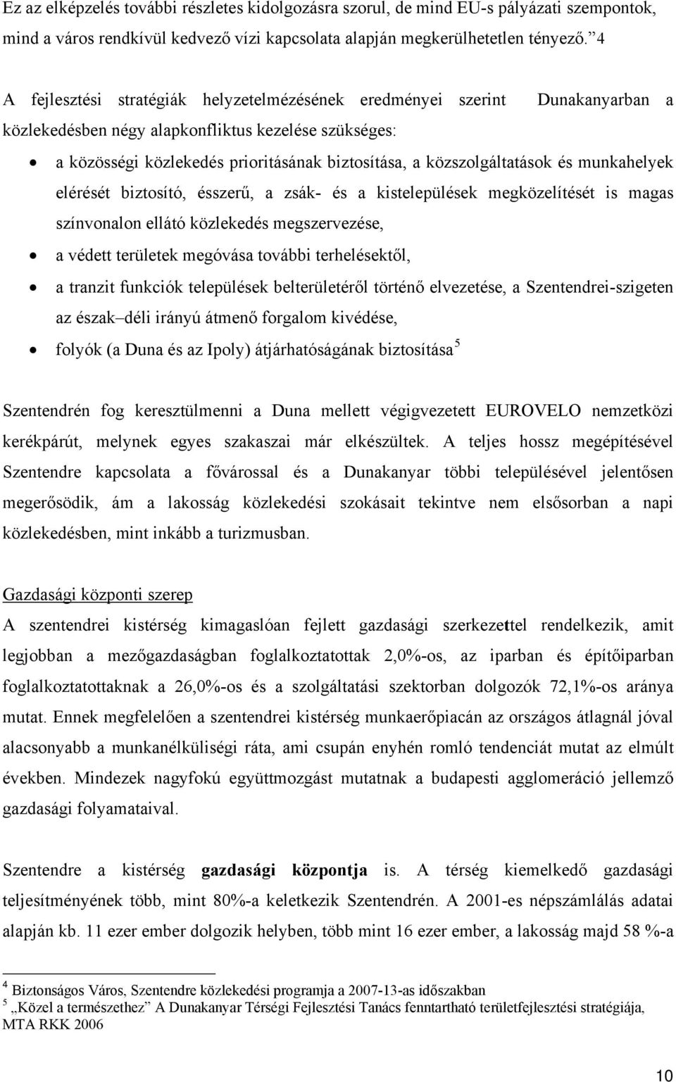 közszolgáltatások és munkahelyek elérését biztosító, ésszerű, a zsák- és a kistelepülések megközelítését is magas színvonalon ellátó közlekedés megszervezése, a védett területek megóvása további