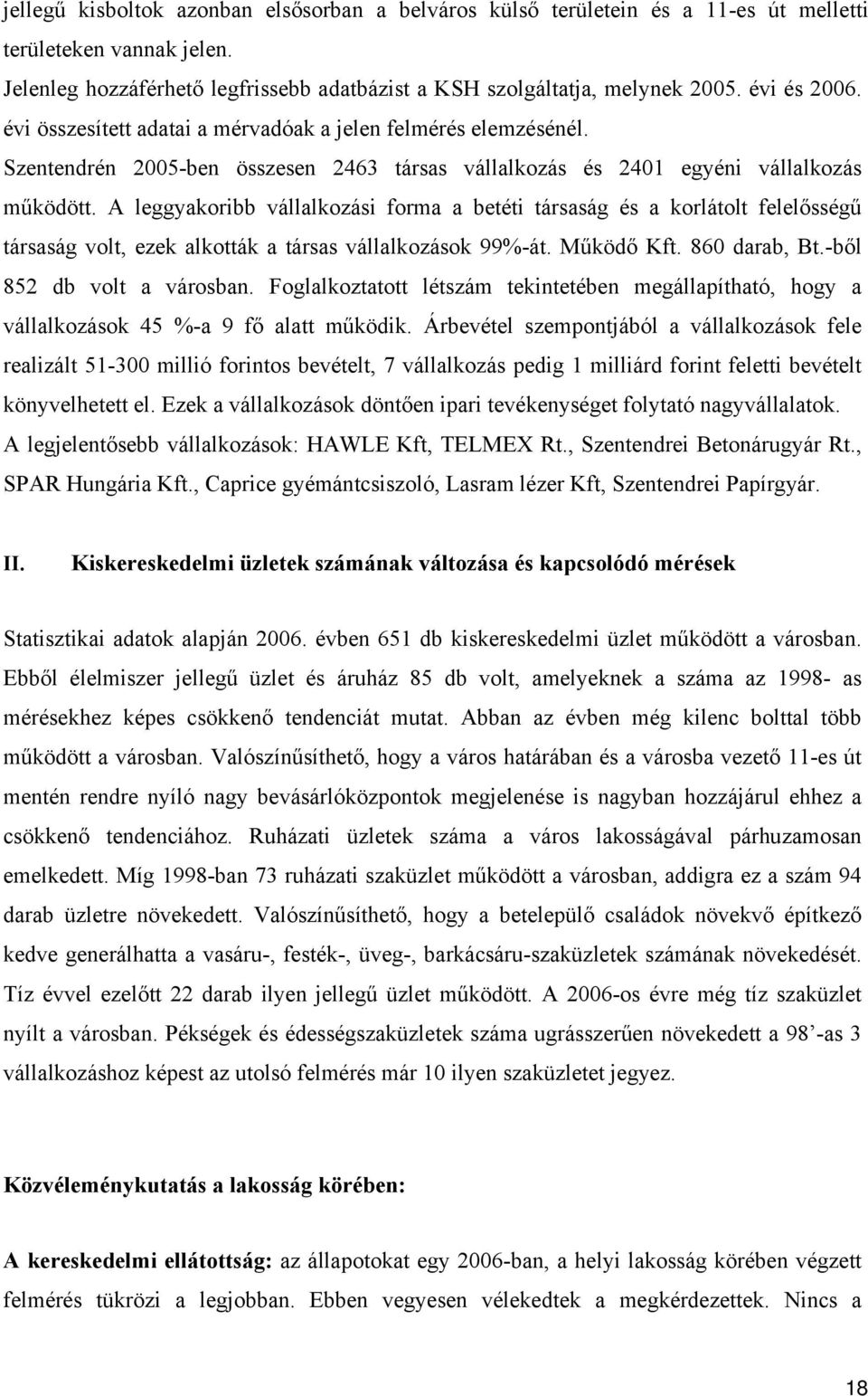 A leggyakoribb vállalkozási forma a betéti társaság és a korlátolt felelősségű társaság volt, ezek alkották a társas vállalkozások 99%-át. Működő Kft. 860 darab, Bt.-ből 852 db volt a városban.