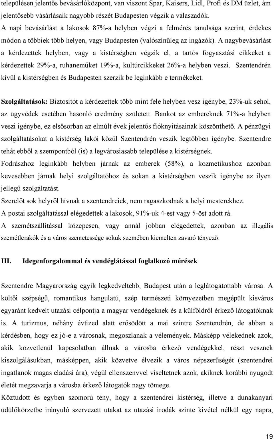 A nagybevásárlást a kérdezettek helyben, vagy a kistérségben végzik el, a tartós fogyasztási cikkeket a kérdezettek 29%-a, ruhaneműket 19%-a, kultúrcikkeket 26%-a helyben veszi.