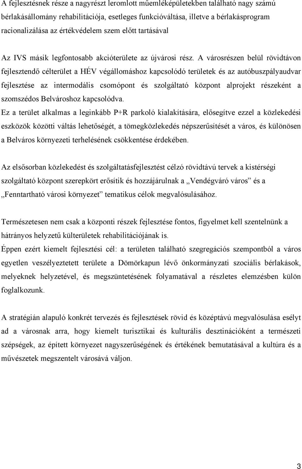 A városrészen belül rövidtávon fejlesztendő célterület a HÉV végállomáshoz kapcsolódó területek és az autóbuszpályaudvar fejlesztése az intermodális csomópont és szolgáltató központ alprojekt