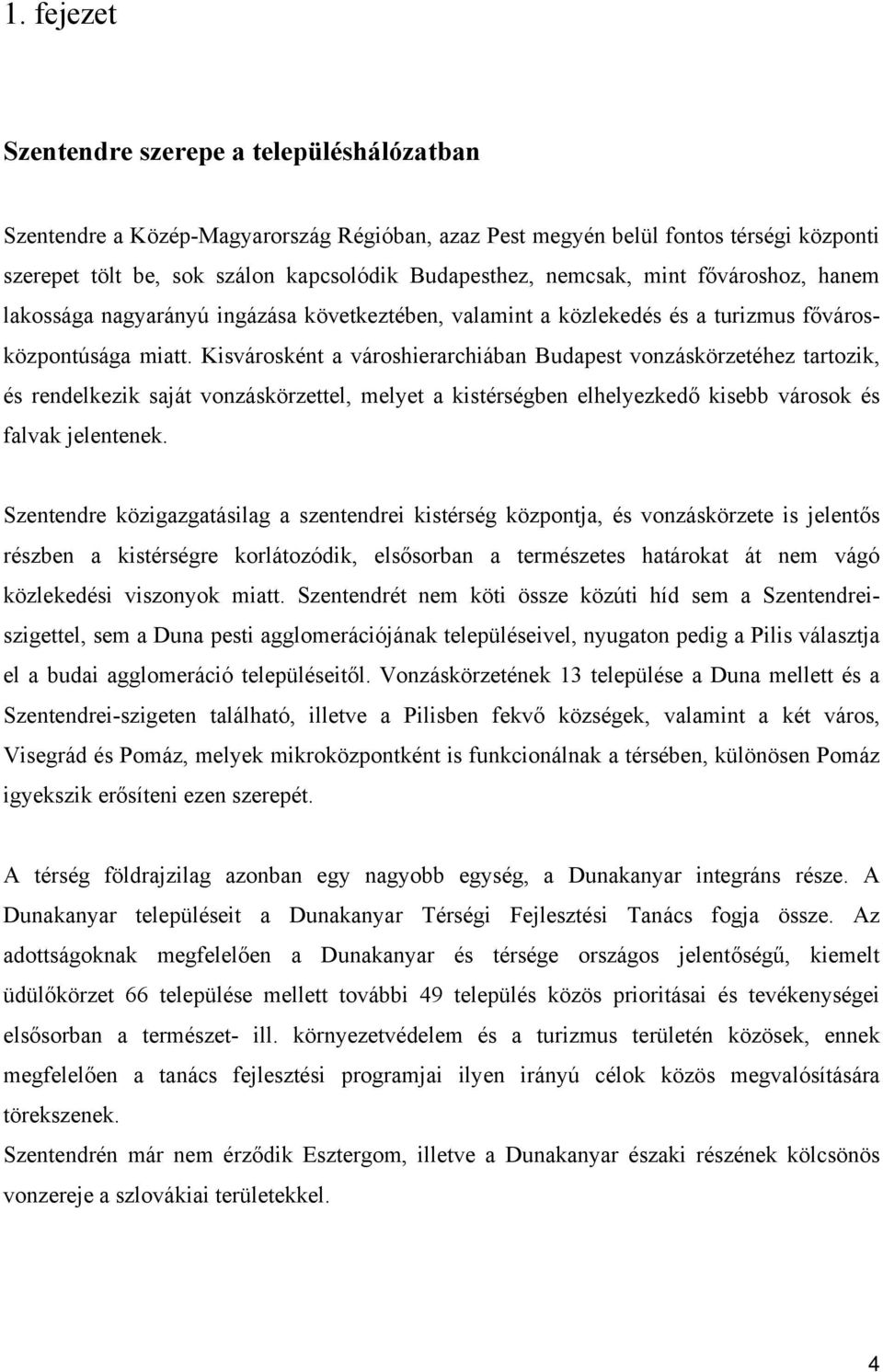 Kisvárosként a városhierarchiában Budapest vonzáskörzetéhez tartozik, és rendelkezik saját vonzáskörzettel, melyet a kistérségben elhelyezkedő kisebb városok és falvak jelentenek.