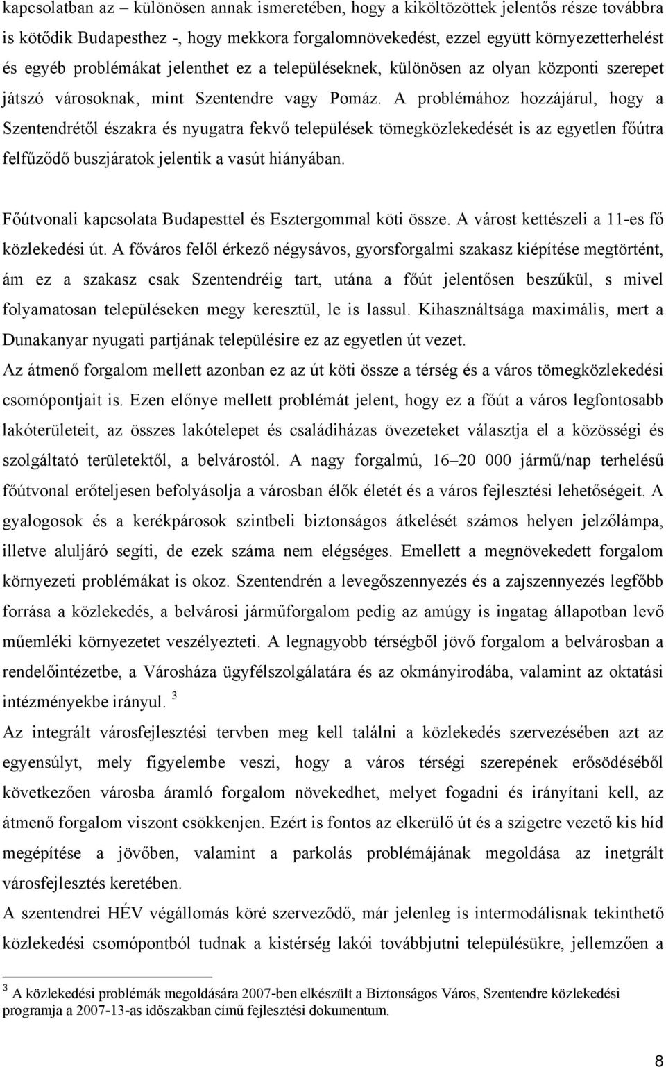 A problémához hozzájárul, hogy a Szentendrétől északra és nyugatra fekvő települések tömegközlekedését is az egyetlen főútra felfűződő buszjáratok jelentik a vasút hiányában.