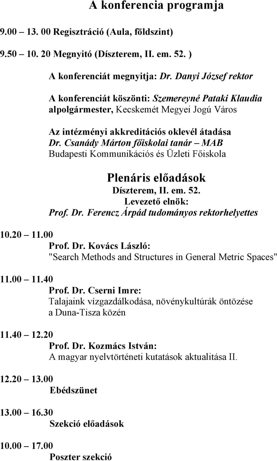 Csanády Márton főiskolai tanár MAB Budapesti Kommunikációs és Üzleti Főiskola Plenáris előadások Díszterem, II. em. 52. Levezető elnök: Prof. Dr. Ferencz Árpád tudományos rektorhelyettes 10.20 11.