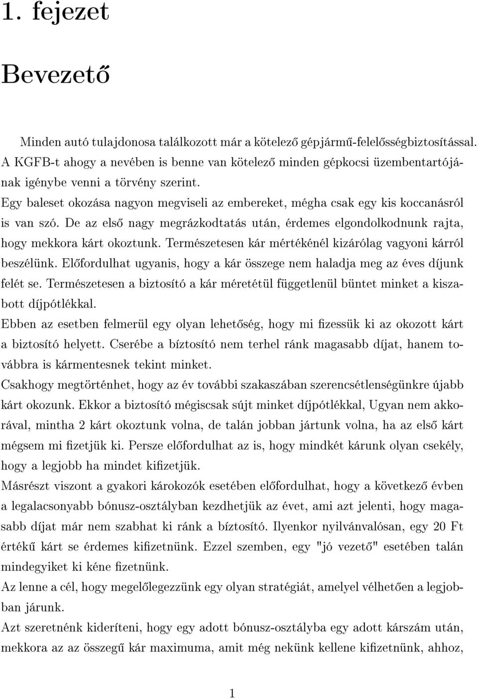 Egy baleset okozása nagyon megviseli az embereket, mégha csak egy kis koccanásról is van szó. De az els nagy megrázkodtatás után, érdemes elgondolkodnunk rajta, hogy mekkora kárt okoztunk.