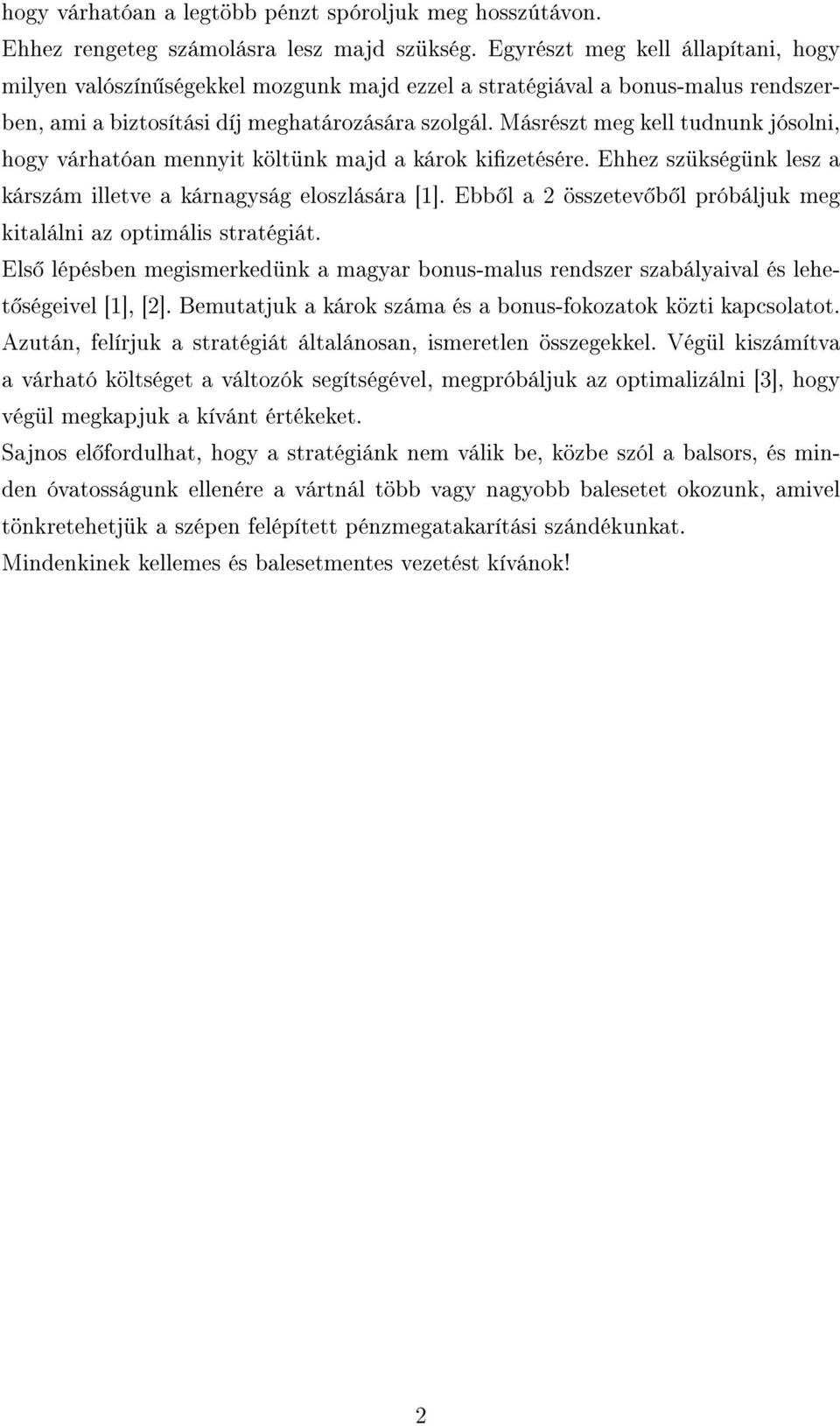 Másrészt meg kell tudnunk jósolni, hogy várhatóan mennyit költünk majd a károk kizetésére. Ehhez szükségünk lesz a kárszám illetve a kárnagyság eloszlására [1].