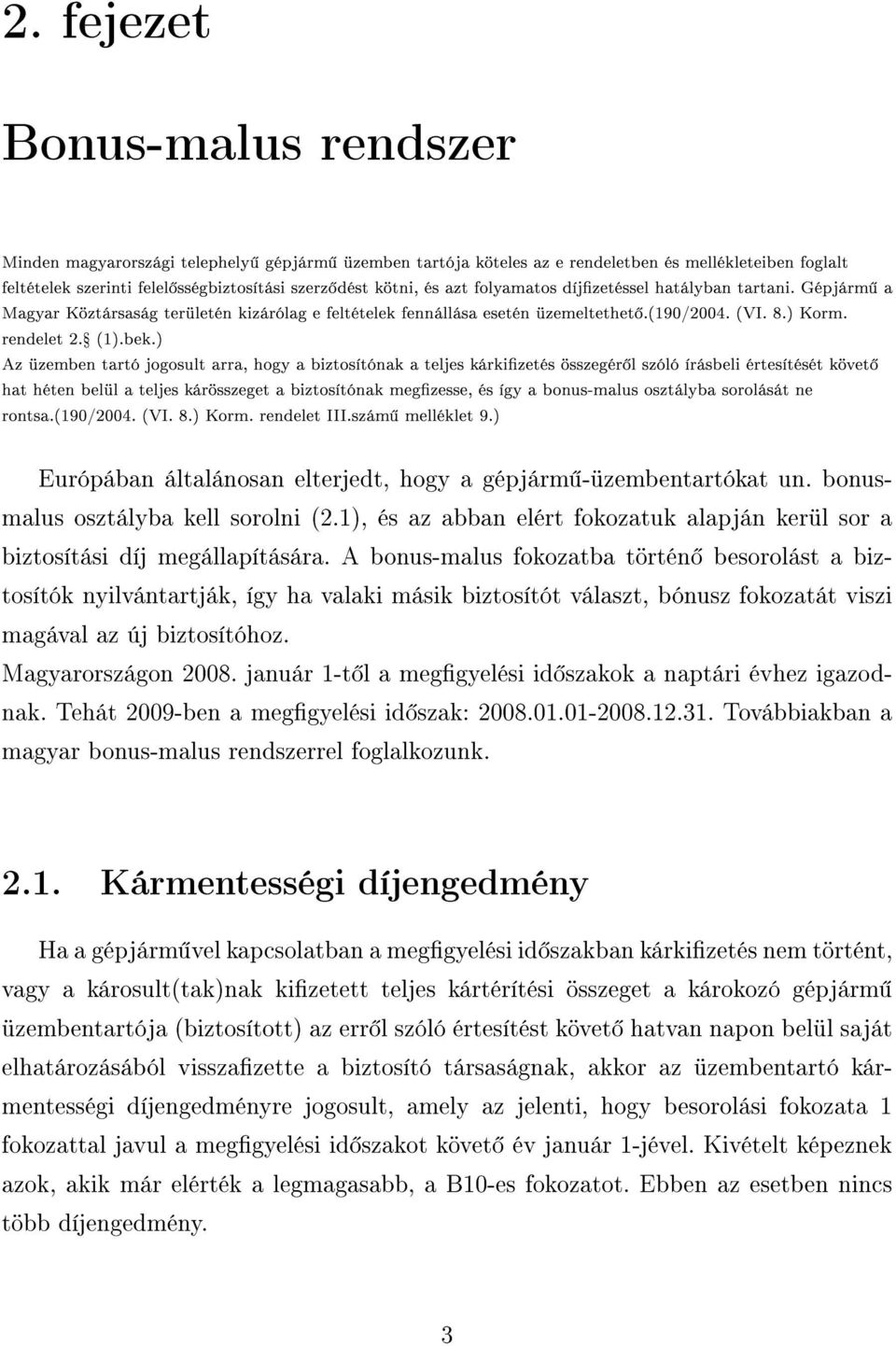 Az üzemben tartó jogosult arra, hogy a biztosítónak a teljes kárkizetés összegér l szóló írásbeli értesítését követ hat héten belül a teljes kárösszeget a biztosítónak megzesse, és így a bonus-malus