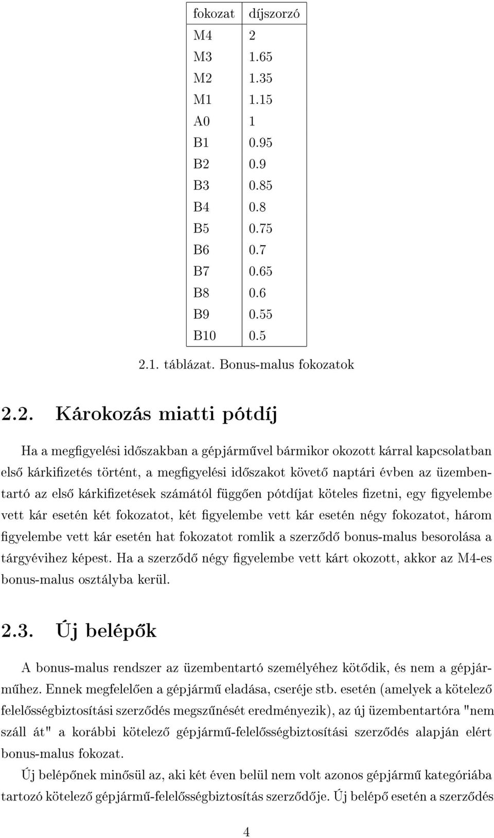 kárkizetések számától függ en pótdíjat köteles zetni, egy gyelembe vett kár esetén két fokozatot, két gyelembe vett kár esetén négy fokozatot, három gyelembe vett kár esetén hat fokozatot romlik a