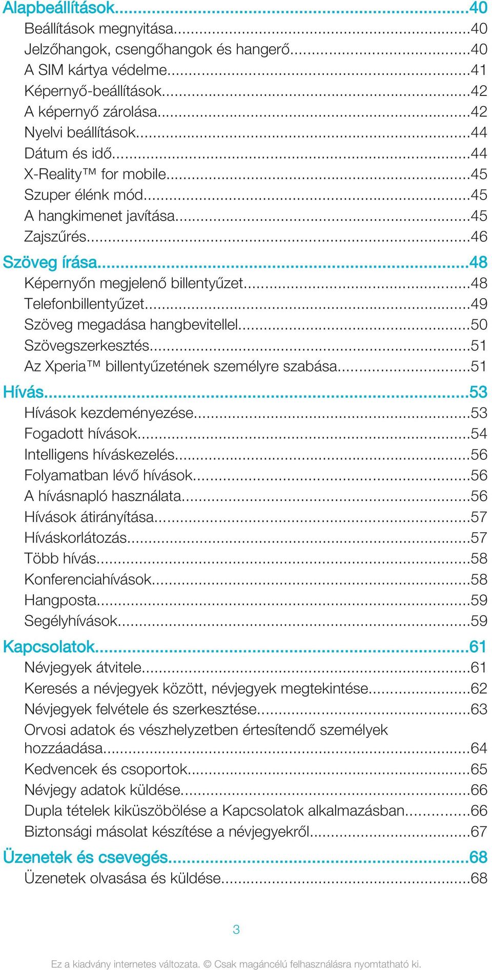 ..49 Szöveg megadása hangbevitellel...50 Szövegszerkesztés...51 Az Xperia billentyűzetének személyre szabása...51 Hívás...53 Hívások kezdeményezése...53 Fogadott hívások...54 Intelligens híváskezelés.