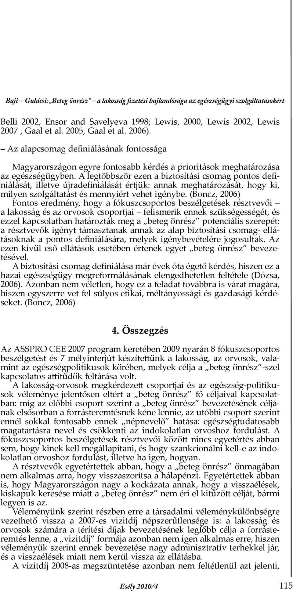 A legtöbbször ezen a biztosítási csomag pontos definiálását, illetve újradefiniálását értjük: annak meghatározását, hogy ki, milyen szolgáltatást és mennyiért vehet igénybe.
