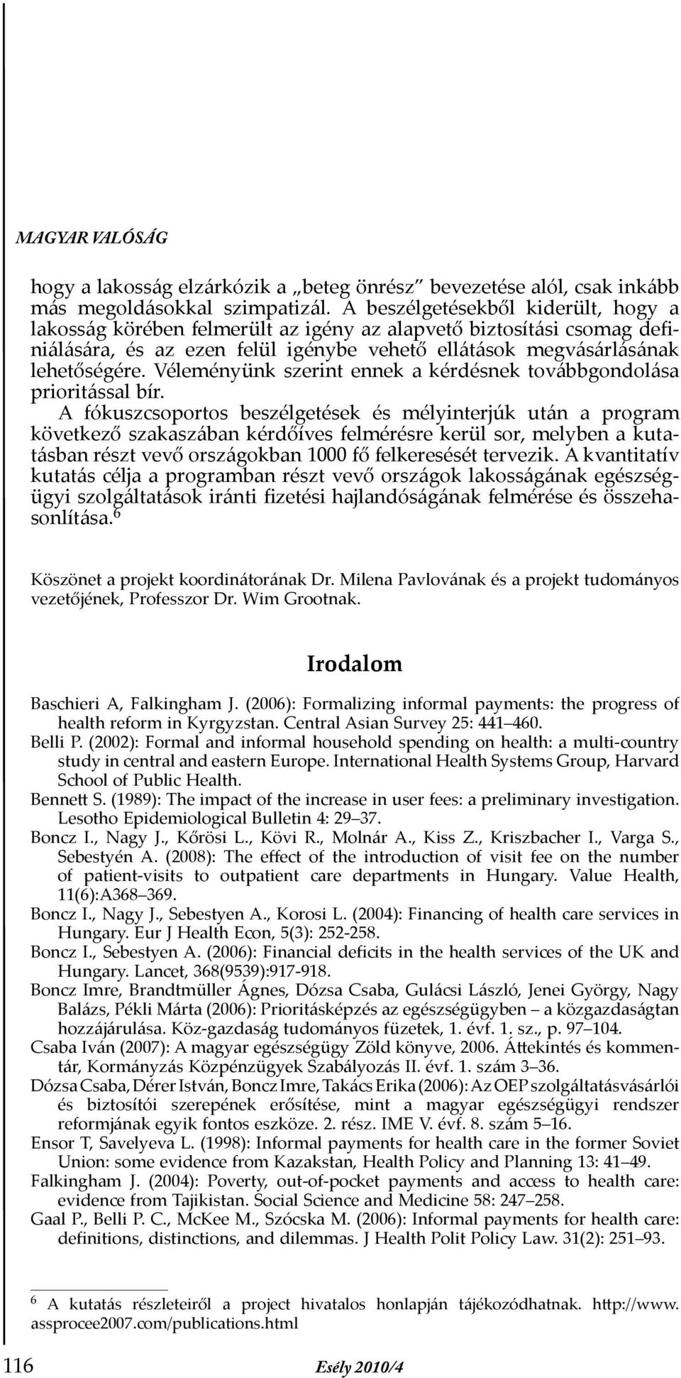 Véleményünk szerint ennek a kérdésnek továbbgondolása prioritással bír.