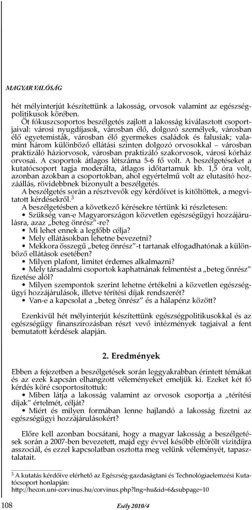 falusiak; valamint három különböző ellátási szinten dolgozó orvosokkal városban praktizáló háziorvosok, városban praktizáló szakorvosok, városi kórház orvosai.