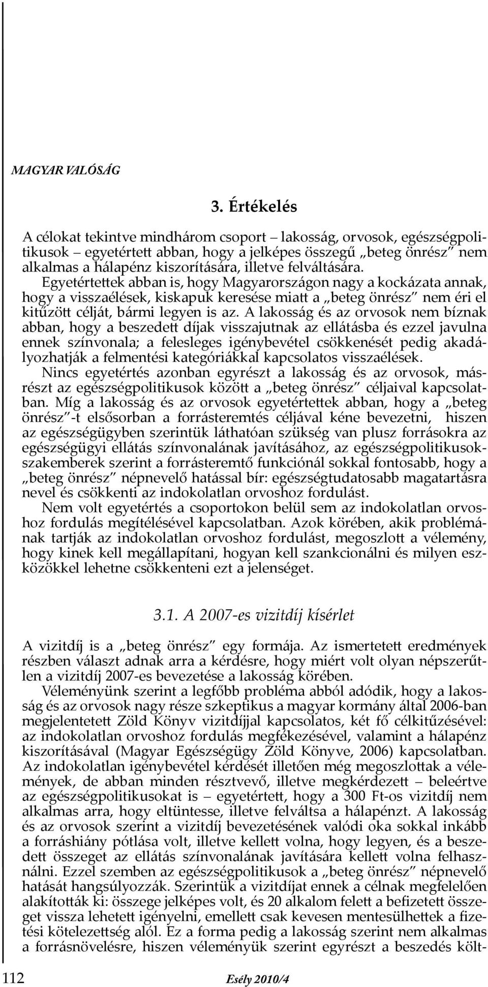 felváltására. Egyetértettek abban is, hogy Magyarországon nagy a kockázata annak, hogy a visszaélések, kiskapuk keresése miatt a beteg önrész nem éri el kitűzött célját, bármi legyen is az.