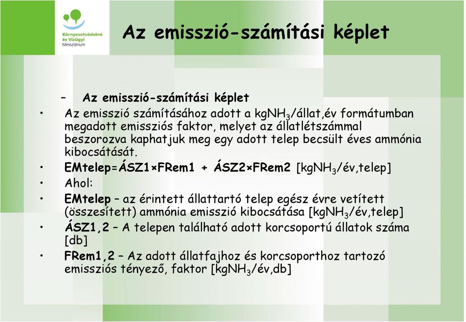 EMtelep=ÁSZ1 FRem1 + ÁSZ2 FRem2 [kgnh 3 /év,telep] Ahol: EMtelep az érintett állattartó telep egész évre vetített (összesített) ammónia emisszió