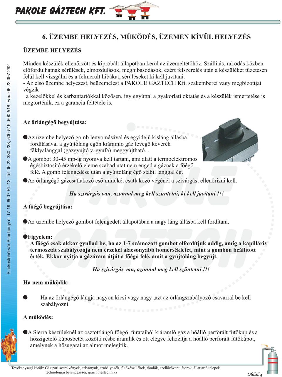 javítani. - Az első üzembe helyezést, beüzemelést a PAKOLE GÁZTECH Kft.