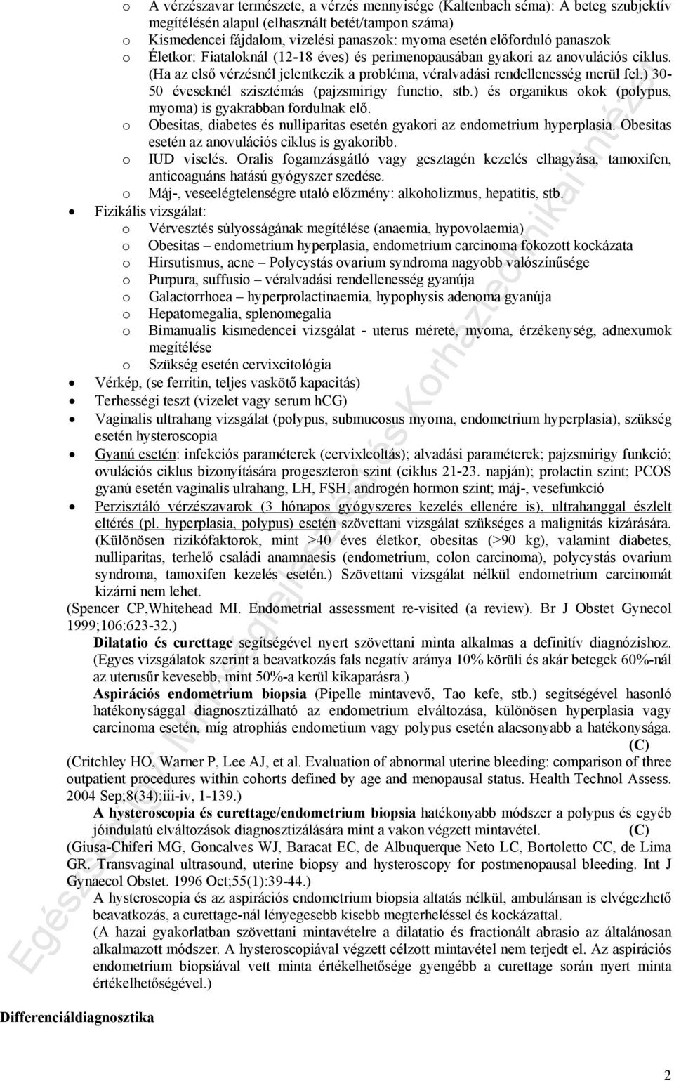 ) 30-50 éveseknél szisztémás (pajzsmirigy functio, stb.) és organikus okok (polypus, myoma) is gyakrabban fordulnak elő. o Obesitas, diabetes és nulliparitas esetén gyakori az endometrium hyperplasia.