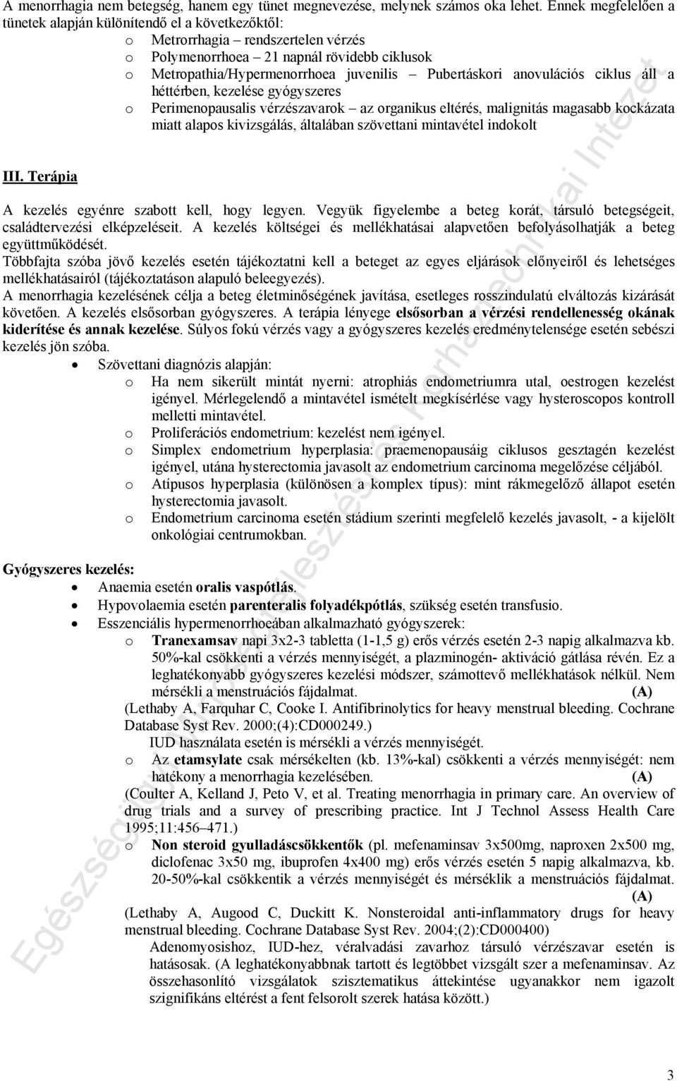 Pubertáskori anovulációs ciklus áll a héttérben, kezelése gyógyszeres o Perimenopausalis vérzészavarok az organikus eltérés, malignitás magasabb kockázata miatt alapos kivizsgálás, általában