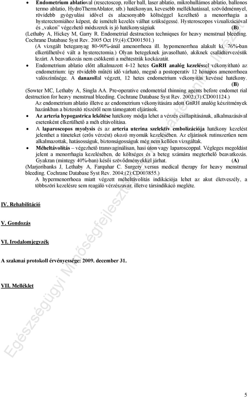 Hysteroscopos vizualizációval és vakon végezhető módszerek is jó hatékonyságúak (Lethaby A, Hickey M, Garry R. Endometrial destruction techniques for heavy menstrual bleeding.