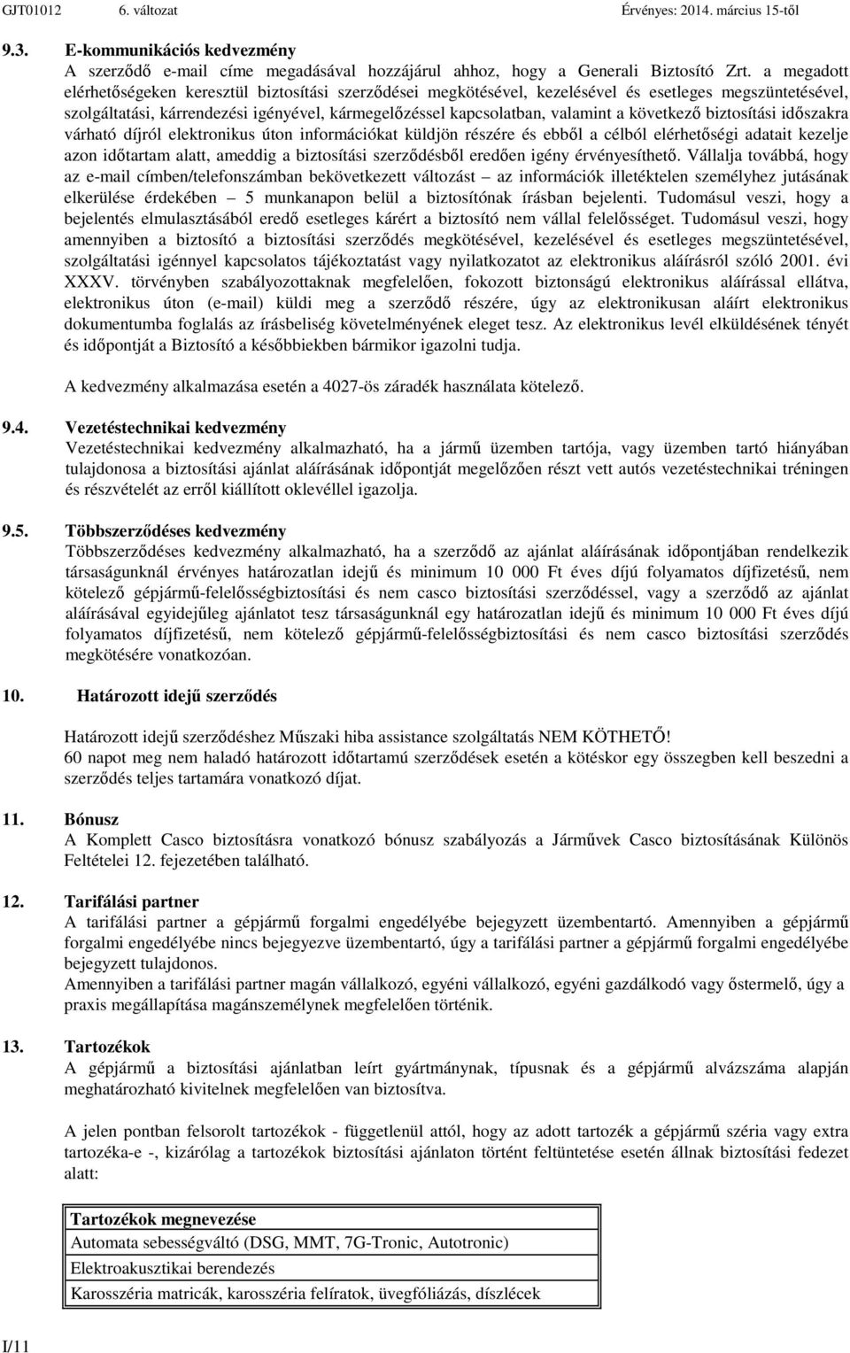 következő biztosítási időszakra várható díjról elektronikus úton információkat küldjön részére és ebből a célból elérhetőségi adatait kezelje azon időtartam alatt, ameddig a biztosítási szerződésből