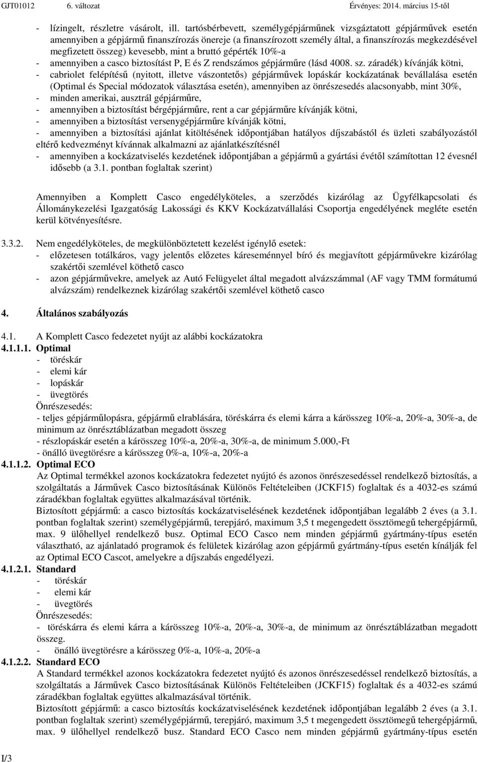 kevesebb, mint a bruttó gépérték 10%-a - amennyiben a casco biztosítást P, E és Z rendszámos gépjárműre (lásd 4008. sz.