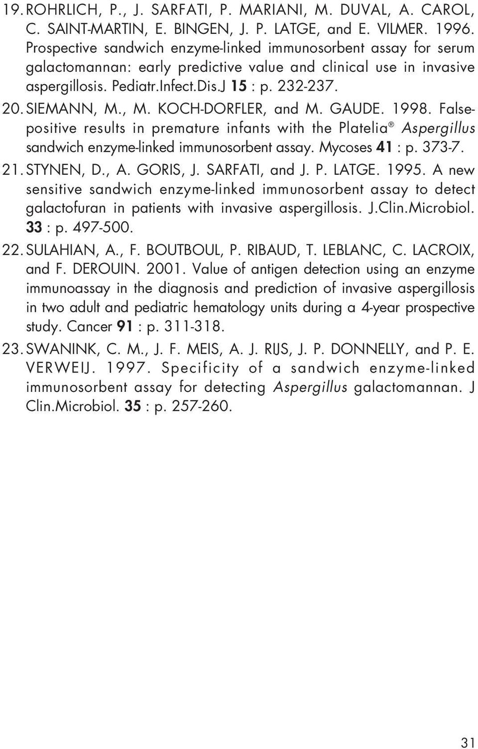 , M. KOCH-DORFLER, and M. GAUDE. 1998. Falsepositive results in premature infants with the Platelia Aspergillus sandwich enzyme-linked immunosorbent assay. Mycoses 41 : p. 373-7. 21.STYNEN, D., A.