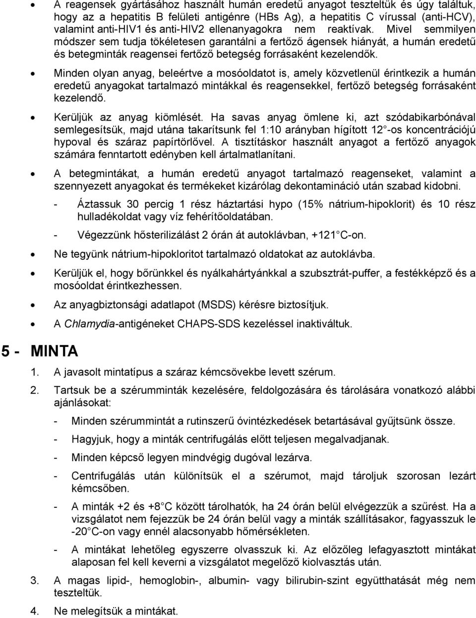 Mivel semmilyen módszer sem tudja tökéletesen garantálni a fertőző ágensek hiányát, a humán eredetű és betegminták reagensei fertőző betegség forrásaként kezelendők.