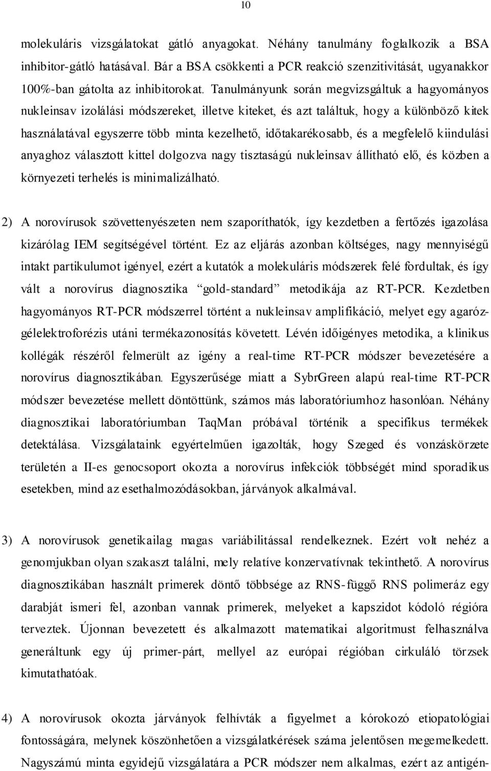 Tanulmányunk során megvizsgáltuk a hagyományos nukleinsav izolálási módszereket, illetve kiteket, és azt találtuk, hogy a különböző kitek használatával egyszerre több minta kezelhető,