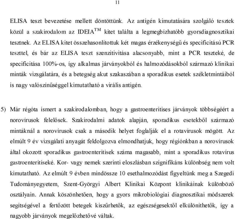 járványokból és halmozódásokból származó klinikai minták vizsgálatára, és a betegség akut szakaszában a sporadikus esetek székletmintáiból is nagy valószínűséggel kimutatható a virális antigén.