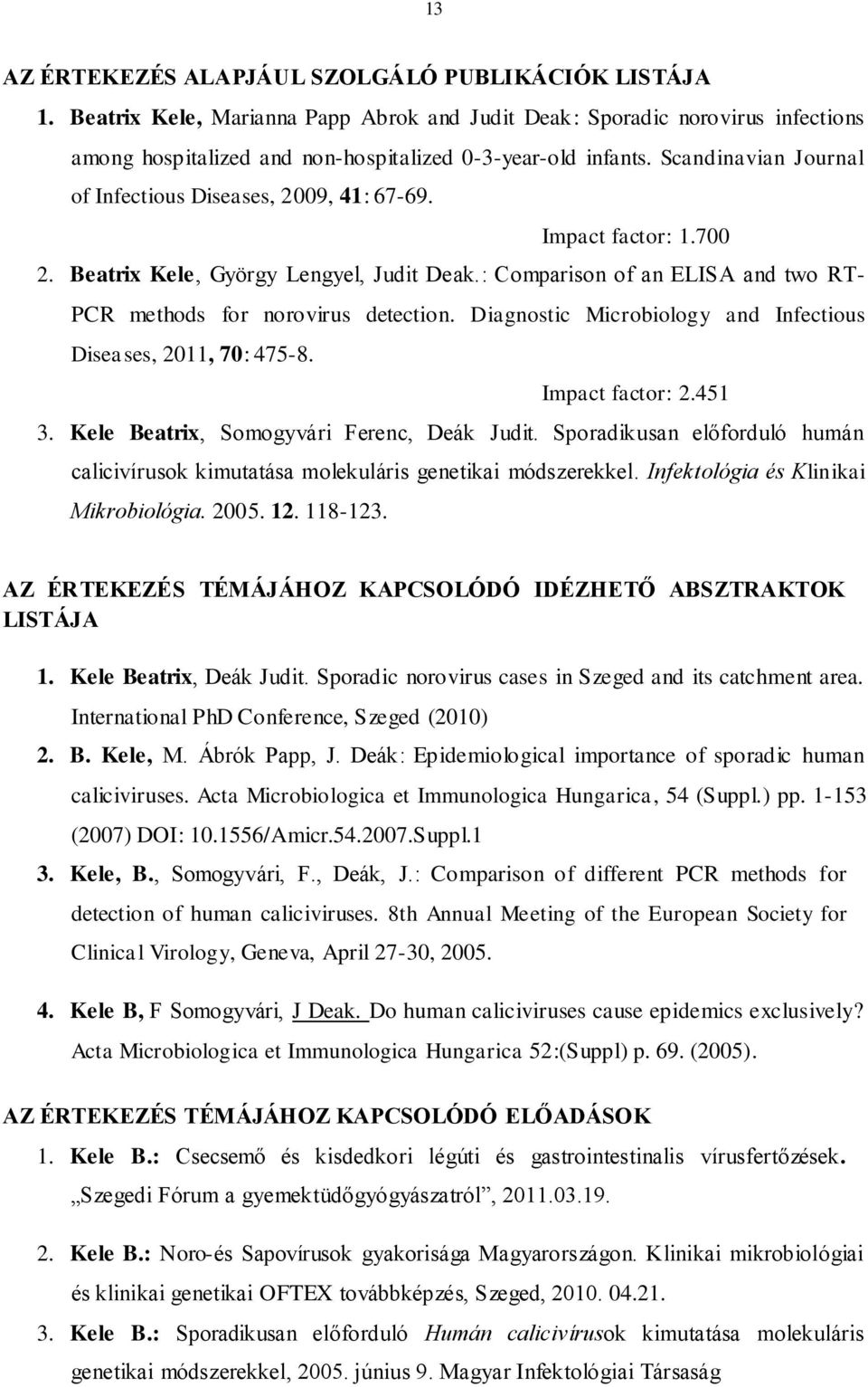 Diagnostic Microbiology and Infectious Diseases, 2011, 70: 475-8. Impact factor: 2.451 3. Kele Beatrix, Somogyvári Ferenc, Deák Judit.