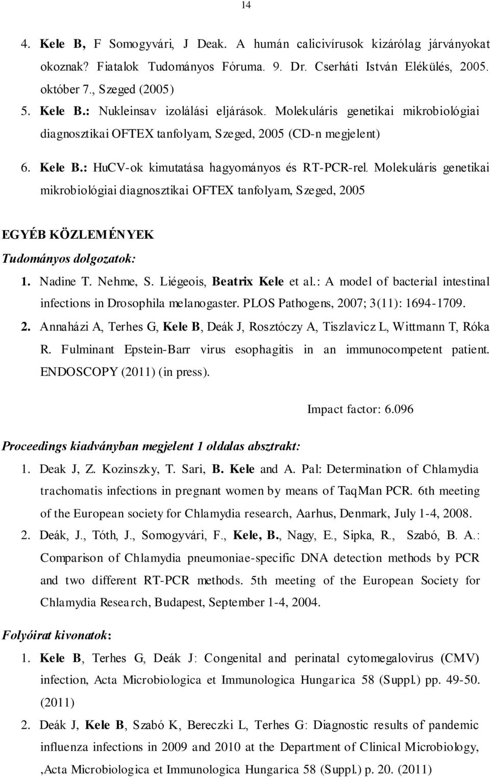 Molekuláris genetikai mikrobiológiai diagnosztikai OFTEX tanfolyam, Szeged, 2005 EGYÉB KÖZLEMÉNYEK Tudományos dolgozatok: 1. Nadine T. Nehme, S. Liégeois, Beatrix Kele et al.