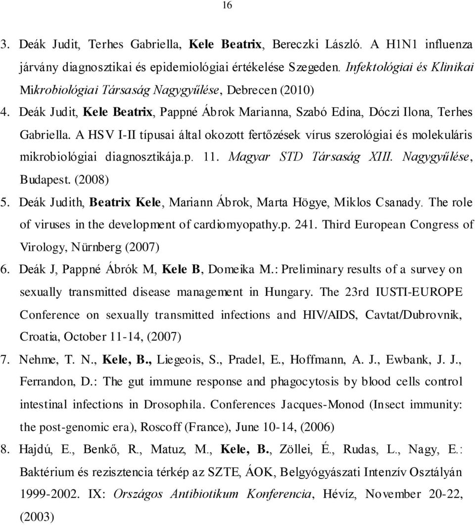 A HSV I-II típusai által okozott fertőzések vírus szerológiai és molekuláris mikrobiológiai diagnosztikája.p. 11. Magyar STD Társaság XIII. Nagygyűlése, Budapest. (2008) 5.