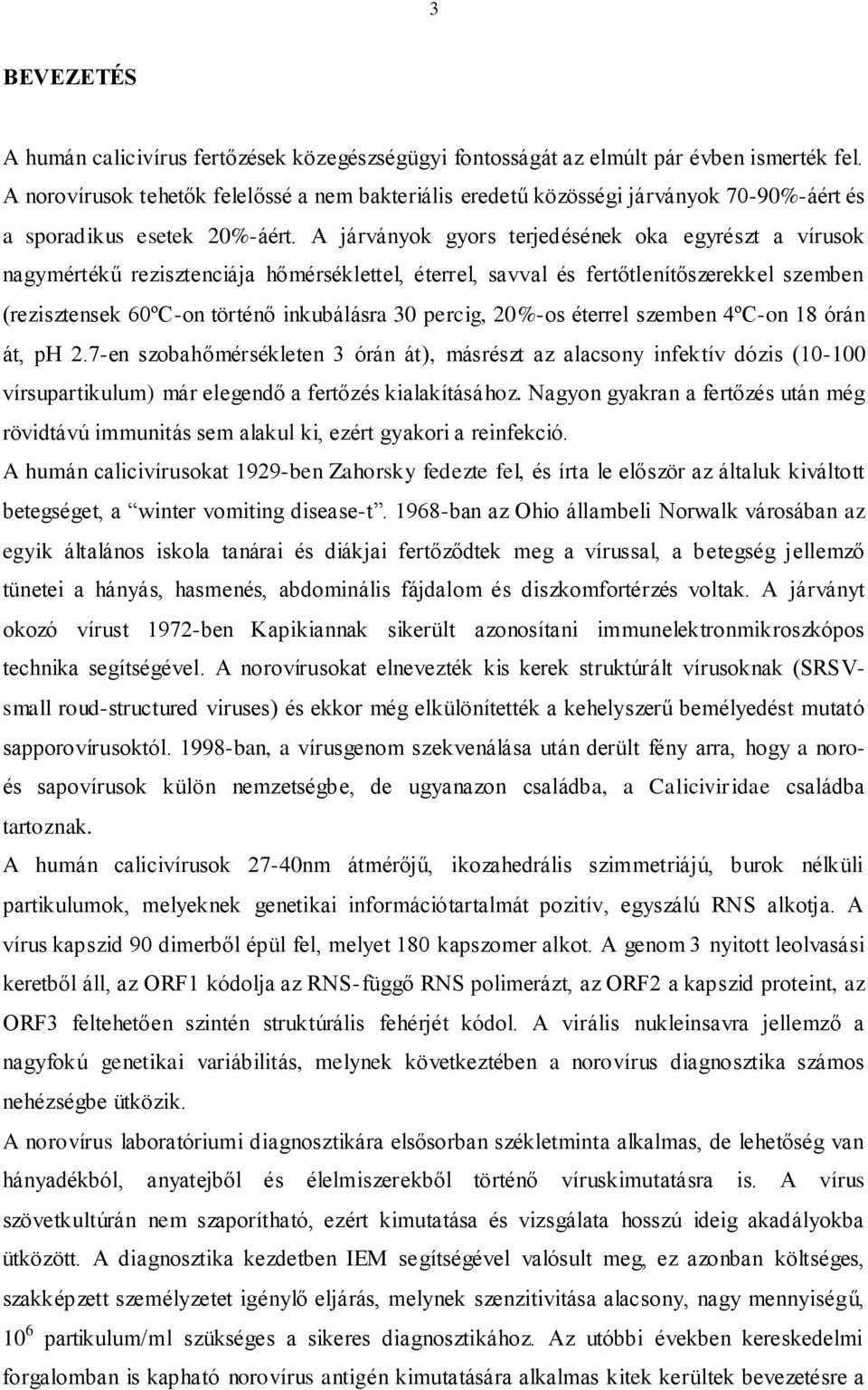 A járványok gyors terjedésének oka egyrészt a vírusok nagymértékű rezisztenciája hőmérséklettel, éterrel, savval és fertőtlenítőszerekkel szemben (rezisztensek 60ºC-on történő inkubálásra 30 percig,