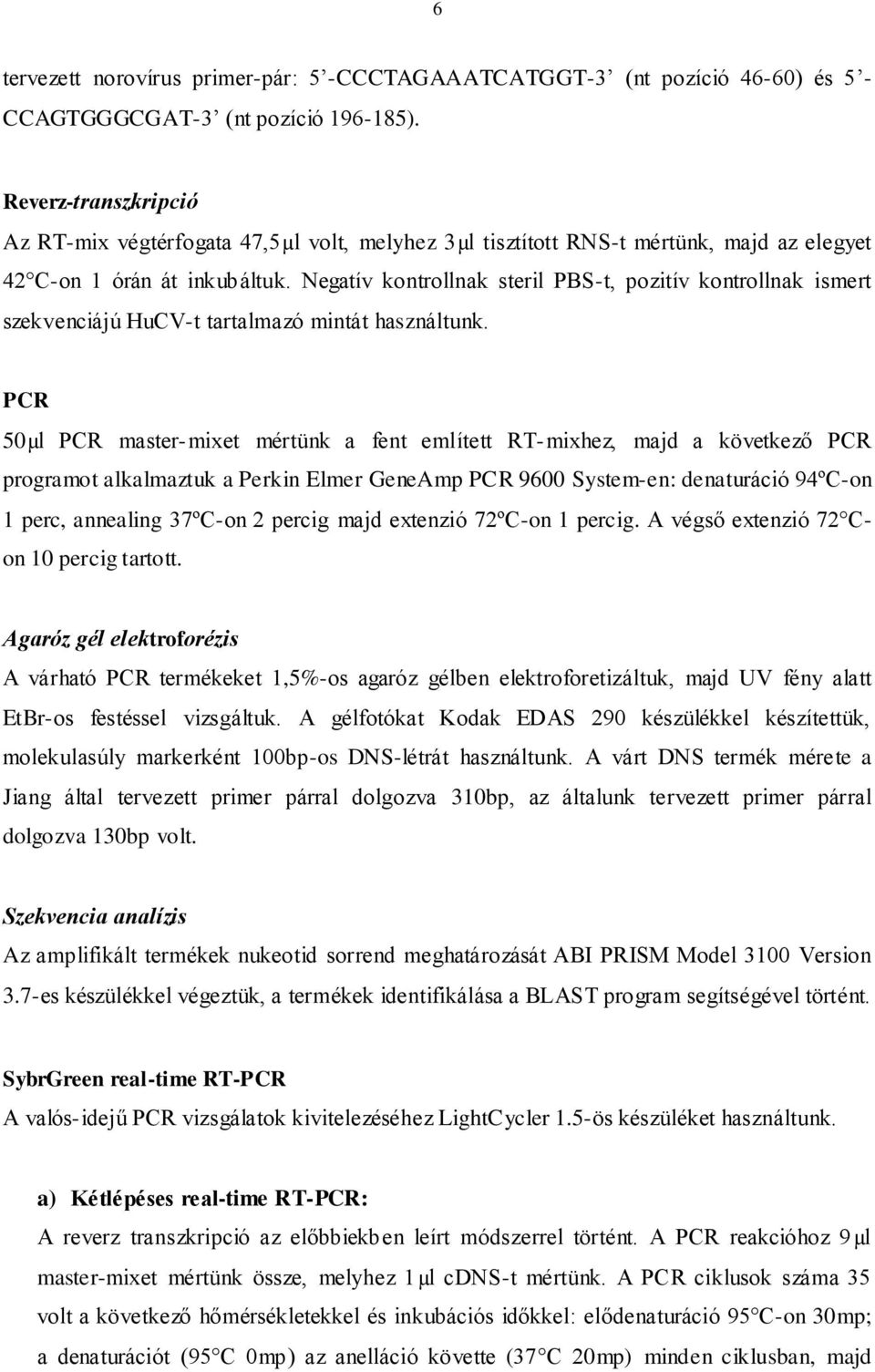 Negatív kontrollnak steril PBS-t, pozitív kontrollnak ismert szekvenciájú HuCV-t tartalmazó mintát használtunk.