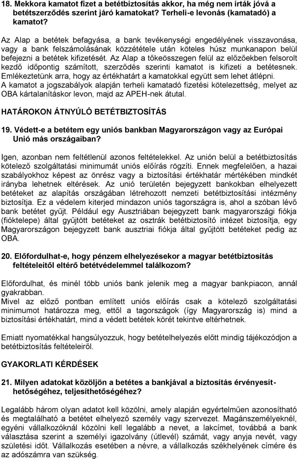 Az Alap a tőkeösszegen felül az előzőekben felsorolt kezdő időpontig számított, szerződés szerinti kamatot is kifizeti a betétesnek.