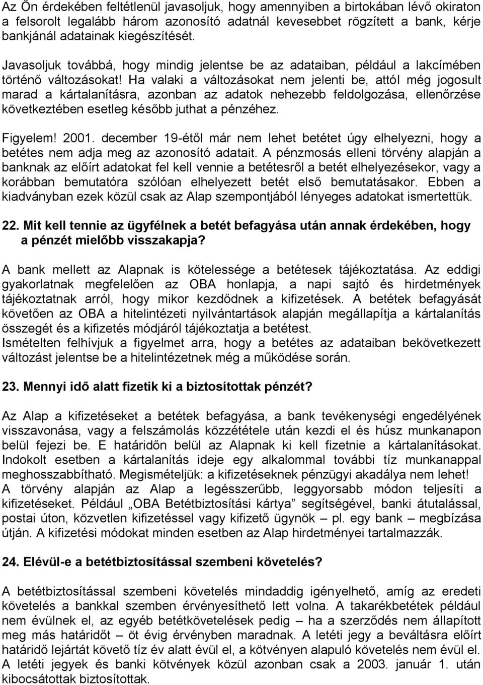 Ha valaki a változásokat nem jelenti be, attól még jogosult marad a kártalanításra, azonban az adatok nehezebb feldolgozása, ellenőrzése következtében esetleg később juthat a pénzéhez. Figyelem! 2001.