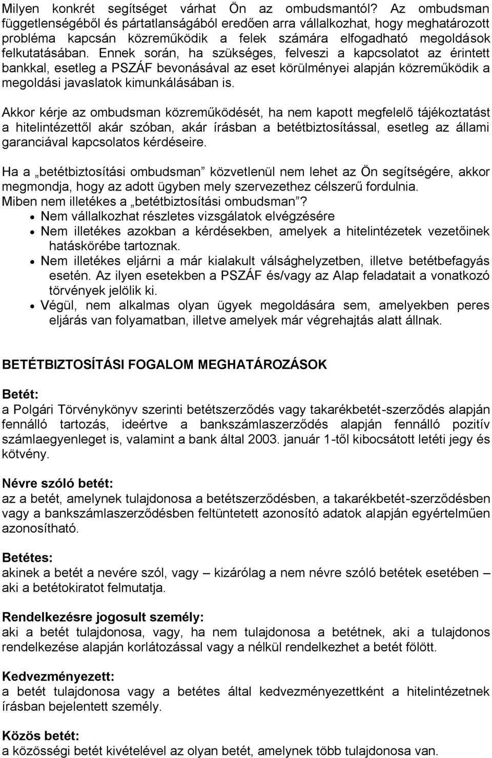 Ennek során, ha szükséges, felveszi a kapcsolatot az érintett bankkal, esetleg a PSZÁF bevonásával az eset körülményei alapján közreműködik a megoldási javaslatok kimunkálásában is.